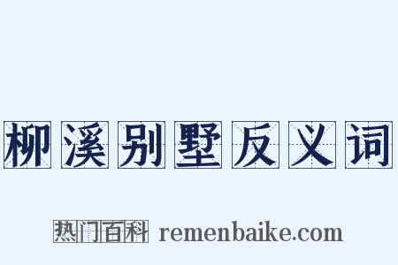 柳溪别墅反义词是什么意思的图片